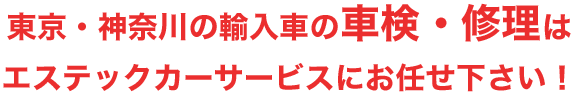 東京・神奈川の輸入車の車検・修理は エステックカーサービスにお任せ下さい！